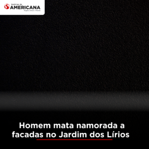 Homem mata namorada a facadas no Jardim dos Lírios